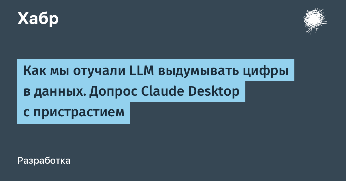 Как мы отучали LLM выдумывать цифры в данных. Допрос Claude Desktop с пристрастием