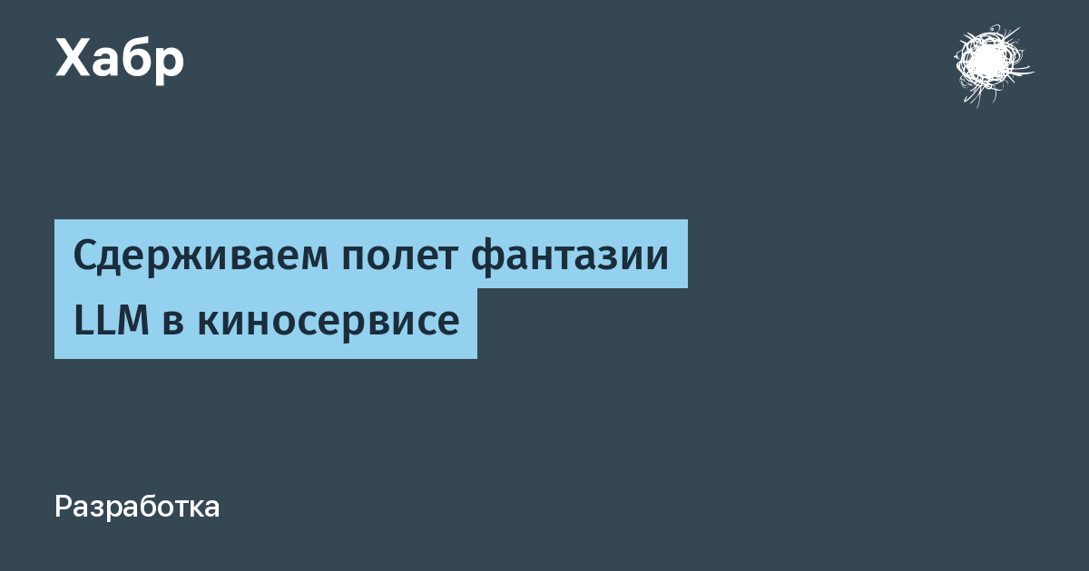 Сдерживаем полет фантазии LLM в киносервисе