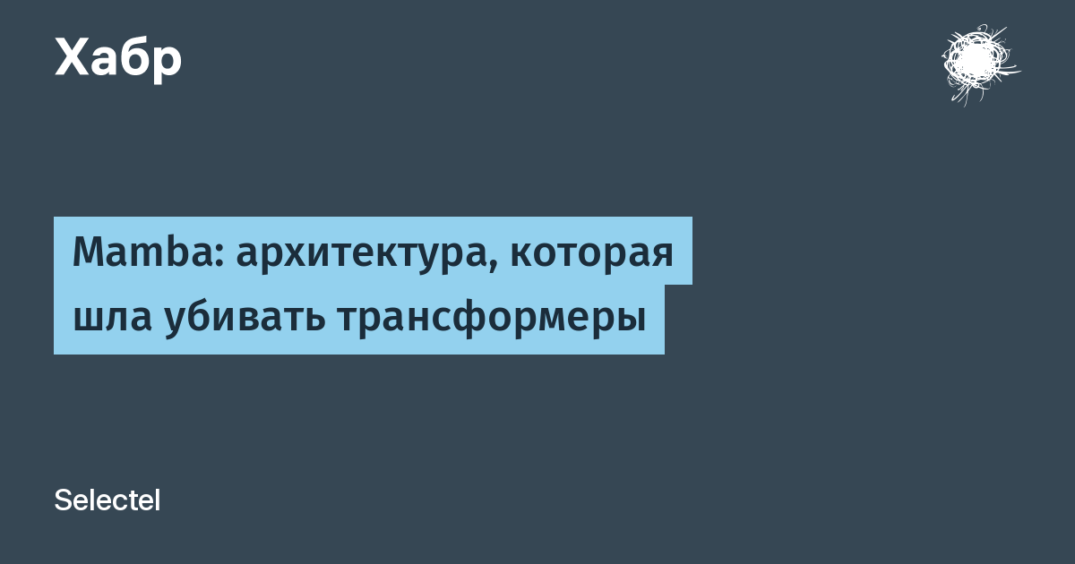 Mamba: архитектура, которая шла убивать трансформеры