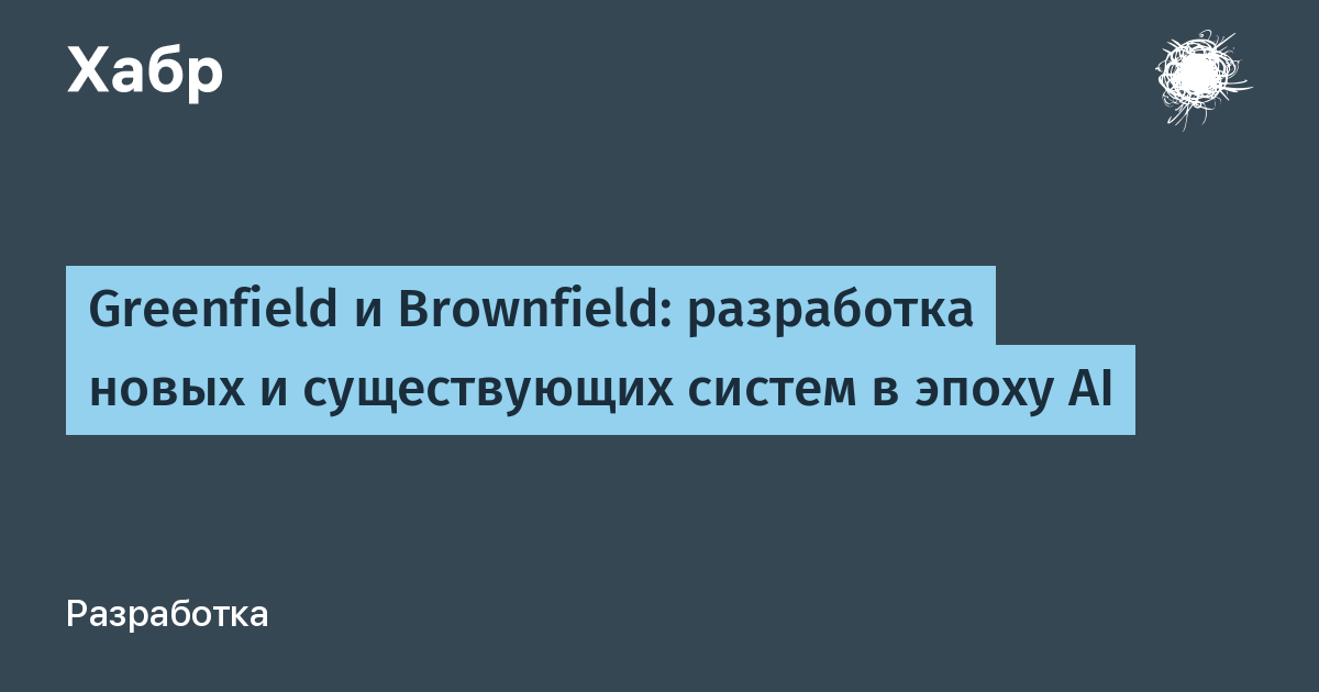 Greenfield и Brownfield: разработка новых и существующих систем в эпоху AI
