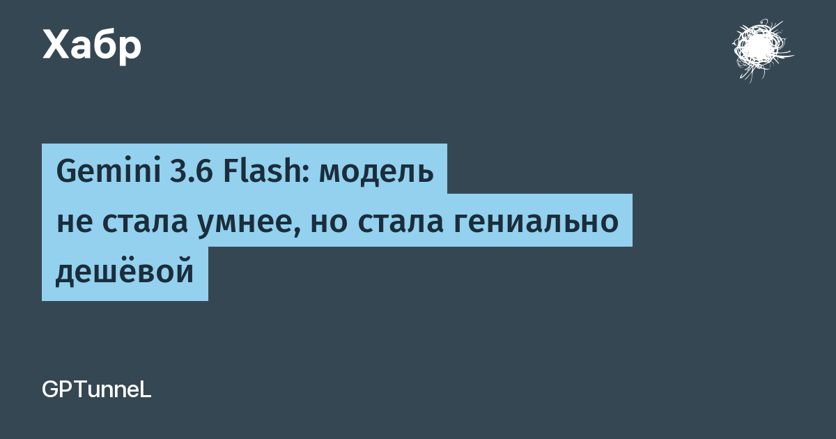 Gemini 3.6 Flash: модель не стала умнее, но стала гениально дешёвой