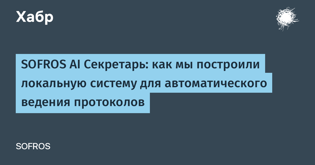 SOFROS AI Секретарь: как мы построили локальную систему для автоматического ведения протоколов