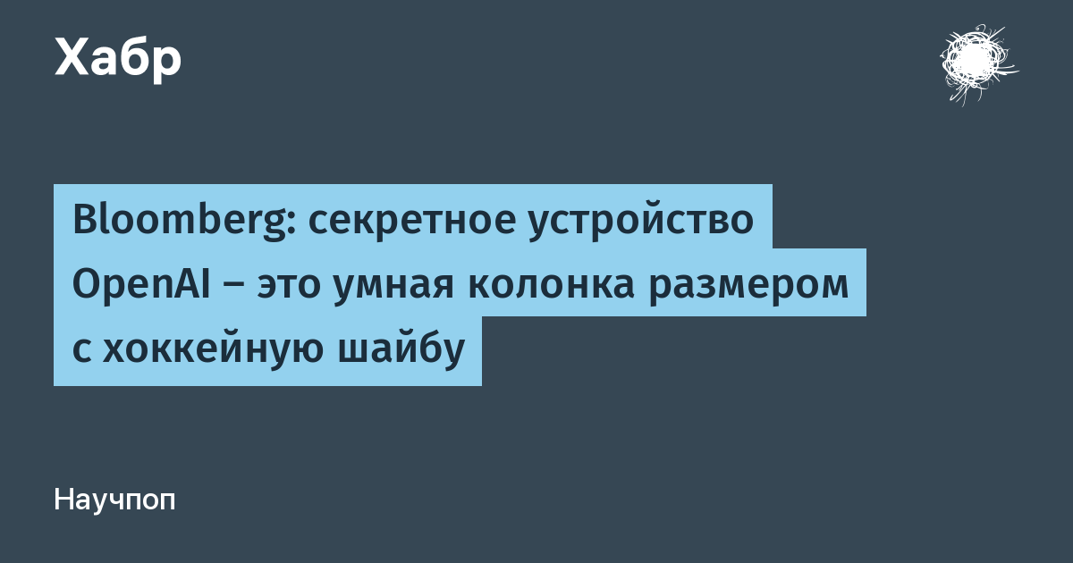 OpenAI собирается удивить мир умной колонкой, не похожей ни на что другое!