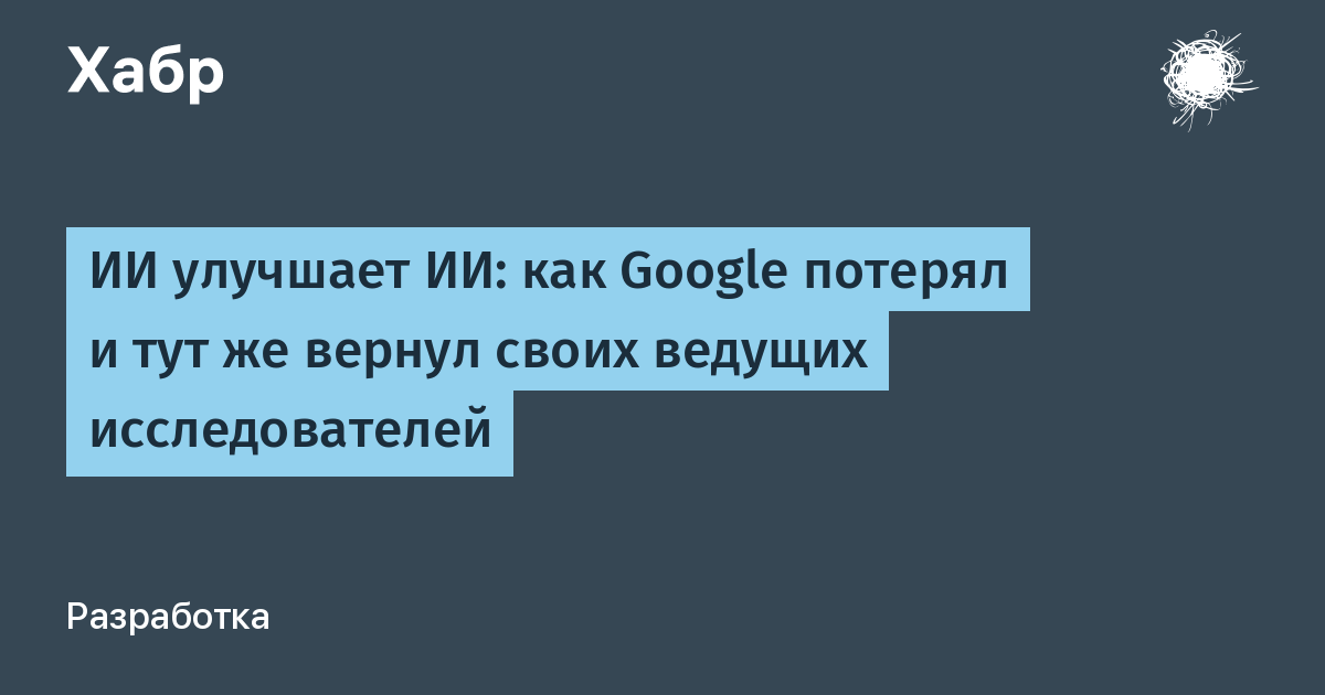 ИИ улучшает ИИ: как Google потерял и тут же вернул своих ведущих исследователей