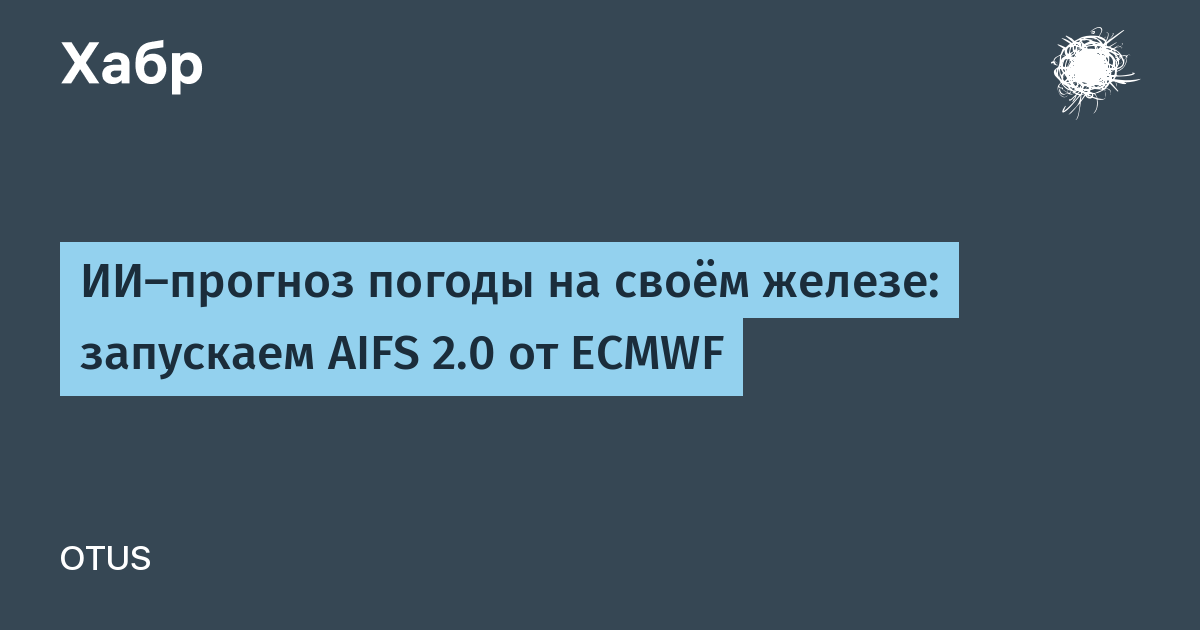 ИИ‑прогноз погоды на своём железе: запускаем AIFS 2.0 от ECMWF